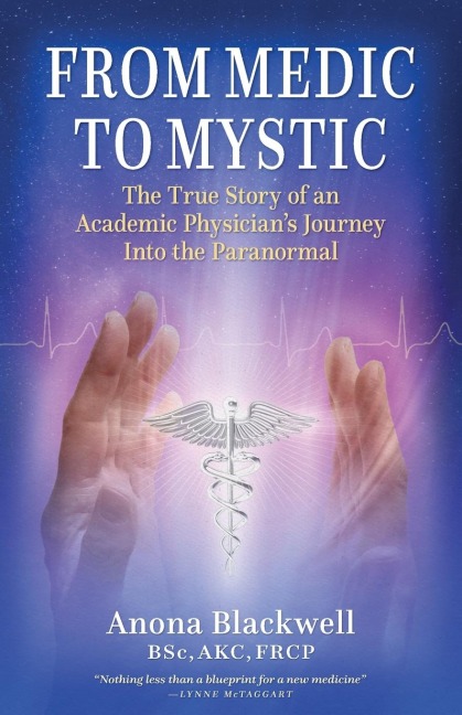 From Medic to Mystic: The True Story of an Academic Physicians Journey into the Paranormal