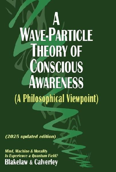 A Wave-Particle Theory of Conscious Awareness (A Philosophical Viewpoint): Mind, Machine & Morality - Is Experience a Quantum Field?