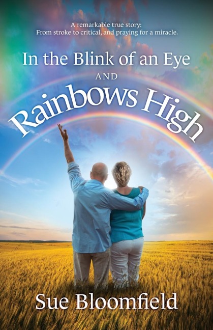 In the Blink of an Eye and Rainbows High: A remarkable true story: From stroke to critical, and praying for a miracle.