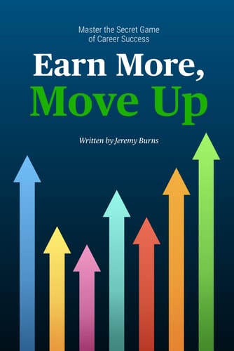 Earn More, Move Up Master the Secret Game of Career Success
