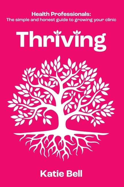 Thriving: Health Professionals: The Simple and Honest Guide to Growing Your Clinic