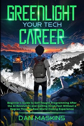 Greenlight Your Tech Career Beginner's Guide to Self-Taught Programming After the AI Revolution and Getting Hired Fast Without a Degree Through Real-World Coding Experience