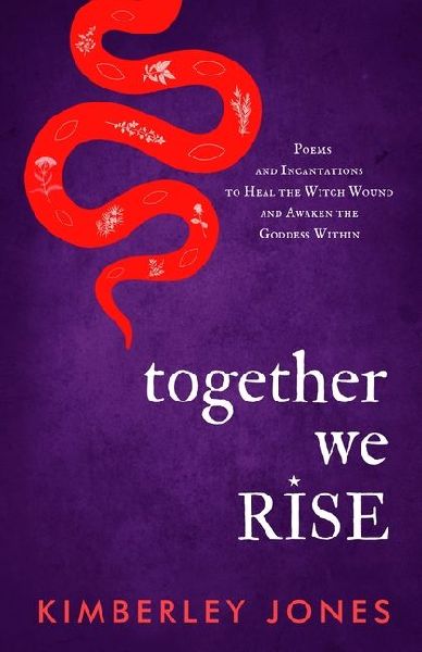 Together We Rise: Poems and Incantations to Heal the Witch Wound and Awaken the Goddess Within