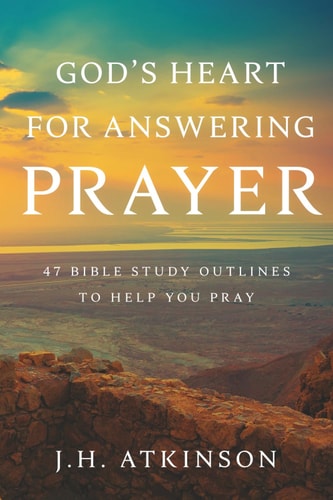 God's Heart for Answering Prayer 47 Bible Study Outlines to Help You Pray