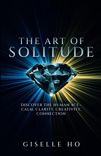 The Art of Solitude The Human 4Cs - Calm, Clarity, Creativity, Connection