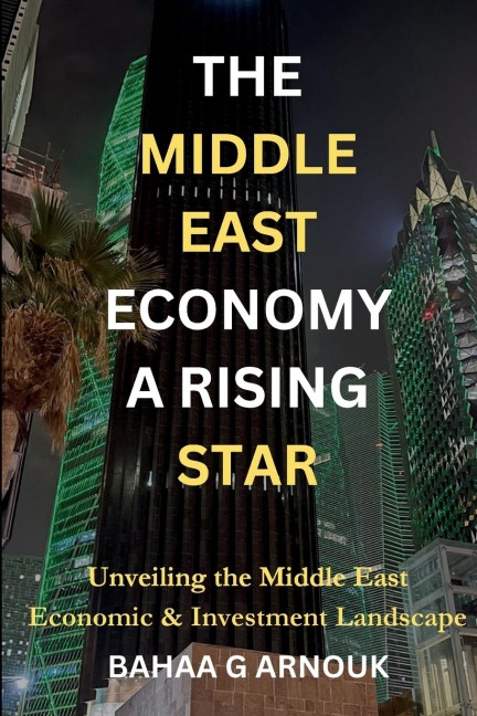 The Middle East Economy A Rising Star: Unveiling the Middle Easts Economic & Investment Landscape