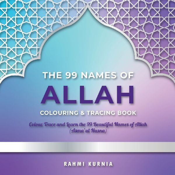 The 99 Names of Allah Colouring & Tracing Book: Colour, Trace and Learn the 99 Beautiful Names of Allah (Asmaul Husna)
