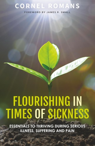 Flourishing in Times of Sickness Essentials to Thriving During Serious Illness, Suffering and Pain