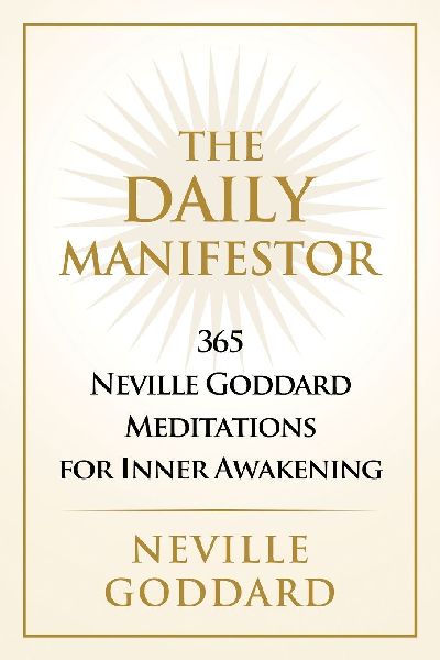 The Daily Manifestor: 365 Neville Goddard Meditations for Inner Awakening