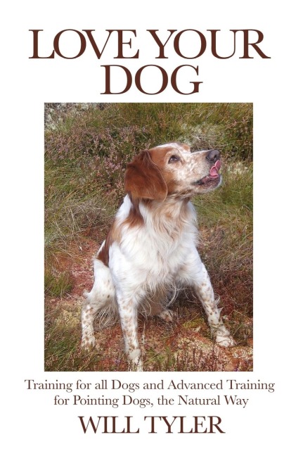 Love Your Dog: Training for all Dogs and Advanced Training for Pointing Dogs, the Natural Way