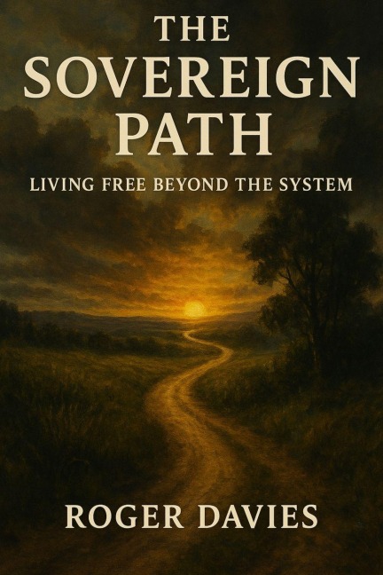 The Sovereign Path: Living Free Beyond the System