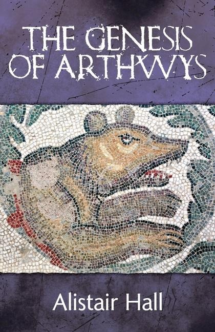 The Genesis of Arthwys: The Real King Arthur in Dark Age Britain