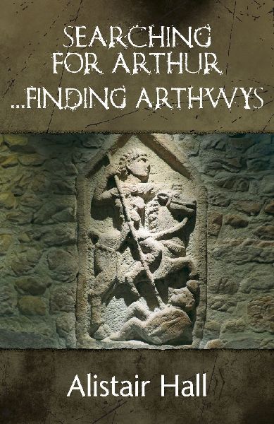 Searching for Arthur... Finding Arthwys: The Real Arthur in Dark Age Britain