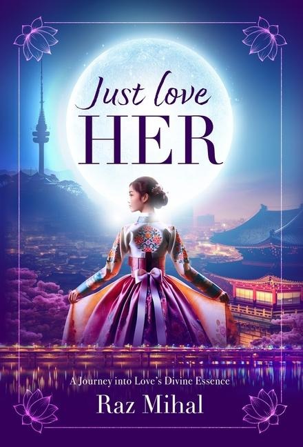 Just Love Her: A poetic and inspirational journey into loves divine essence
