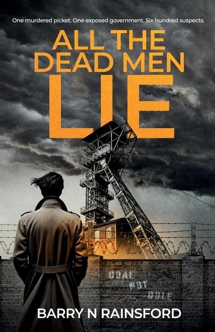 All The Dead Men Lie: One murdered picket. One exposed government. Six hundred suspects.