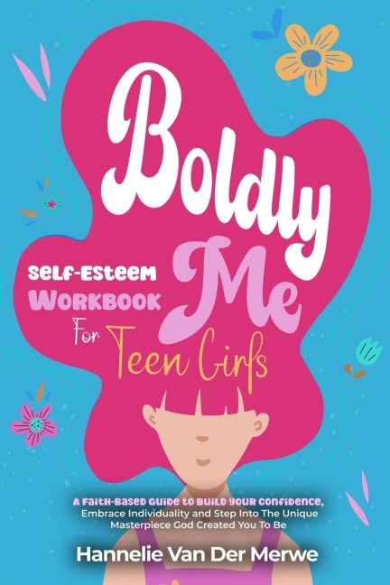 Self-Esteem Workbook For Teen Girls (BOLDLY ME): A Faith-Based Guide to Build Confidence, Embrace Individuality, Overcome Insecurities, and Step into the Unique Masterpiece God Created You to Be