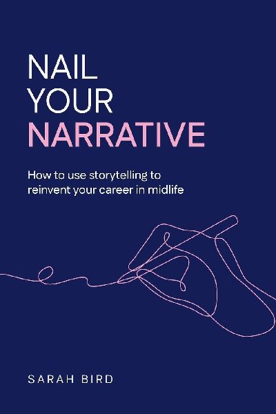 Nail Your Narrative: How to Use Storytelling to Reinvent Your Career in Midlife