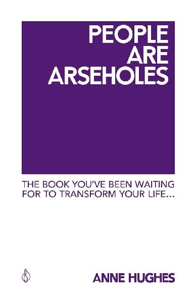 People Are Arseholes: The book youve been waiting for to transform your life