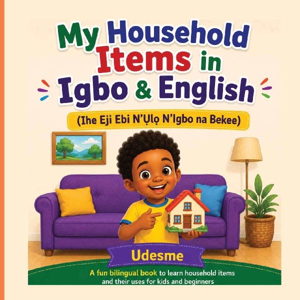 My Household Items in Igbo & English: Ihe Eji Ebi N'¿l¿ N'Igbo na Bekee | A Fun Bilingual Book to Learn Household Items and Their Uses for Kids and Beginners