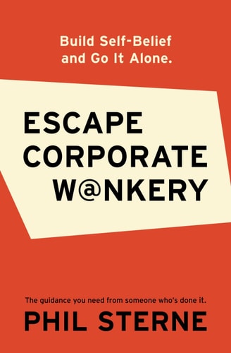 Escape Corporate W@nkery Build Self-Belief and Go It Alone