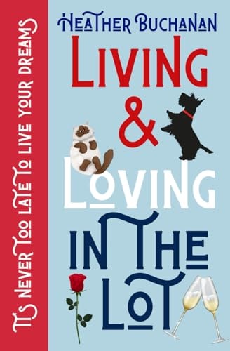 Living and Loving In The Lot A Heartwarming Memoir about why It's Never to Late to Follow Your Dreams.