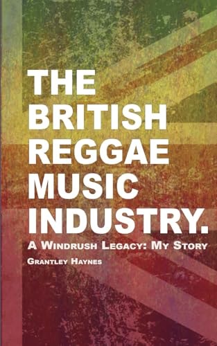 The British Reggae Music Industry. A Windrush Legacy: My Story