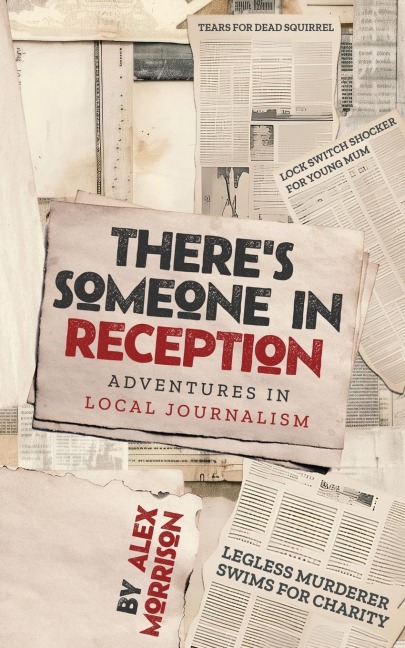 Theres Someone in Reception: Adventures in Local Journalism