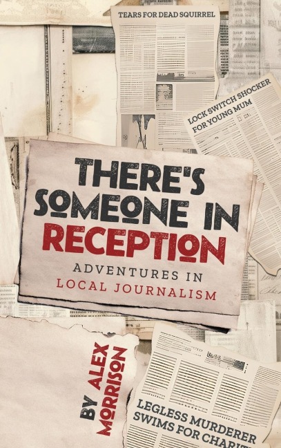Theres Someone in Reception: Adventures in Local Journalism
