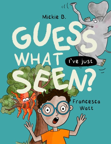 Guess What I've Just Seen? A Funny Story Book for Children Aged 2 - 8 Years
