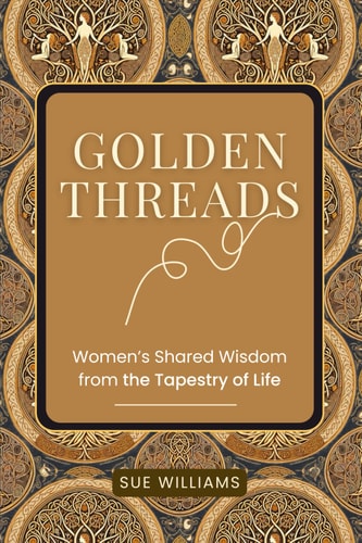 Golden Threads Women's Shared Wisdom from the Tapestry of Life
