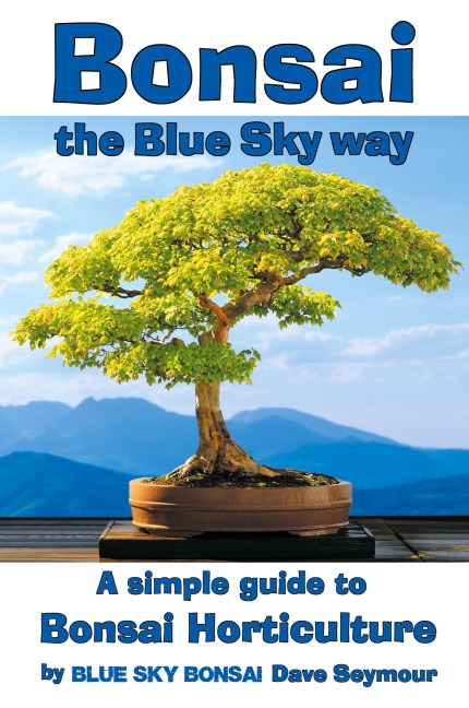 Bonsai, the Blue Sky way: A simple guide to Bonsai Horticulture