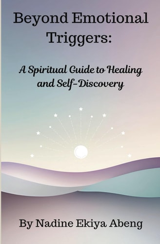 BEYOND EMOTIONAL TRIGGERS A Spiritual Guide to Healing and Self Discovery