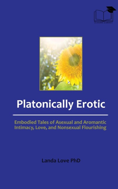 Platonically Erotic Embodied Tales of Asexual and Aromantic Intimacy, Love, and Nonsexual Flourishing