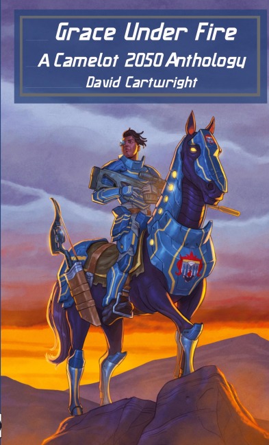 Grace Under Fire: The Camelot 2050 Anthology