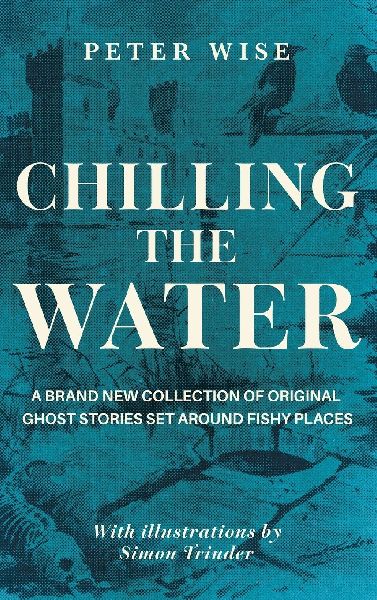 Chilling the Water: A brand new collection of original ghost stories set around fishy places.