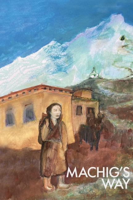 Machigs Way: A Tibetan girls struggle to follow the path of the yogi