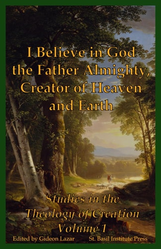 I Believe in God the Father Almighty, Creator of Heaven and Earth Studies in the Theology of Creation Volume 1
