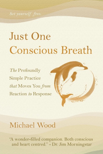 Just One Conscious Breath: The profoundly simple practice that moves you from reaction to response