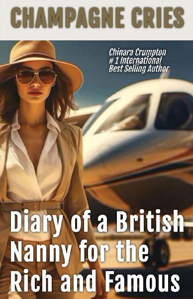 CHAMPAGNE CRIES: Diary of a British Nanny for the Rich and Famous
