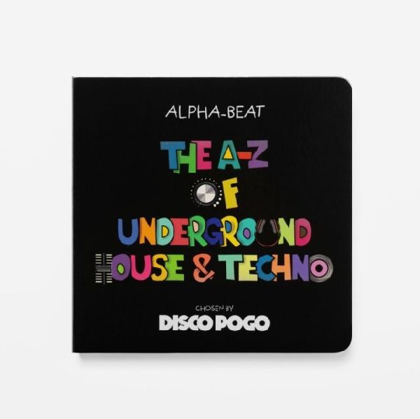 The A-Z Of Underground House & Techno: Chosen by Disco Pogo