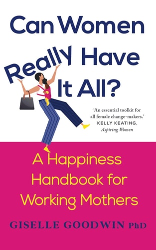 Can Women Really Have it All? A Happiness Handbook for Working Mothers