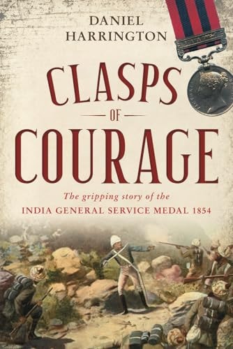 Clasps of Courage The Gripping Story of The India General Service Medal 1854