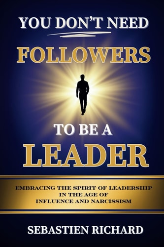 You Don't Need Followers to Be a Leader Embracing the Spirit of Leadership in the Age of Influence and Narcissism, Christian Leadership for Men and Women, Christian Self-Help, Faith Based Personal Growth