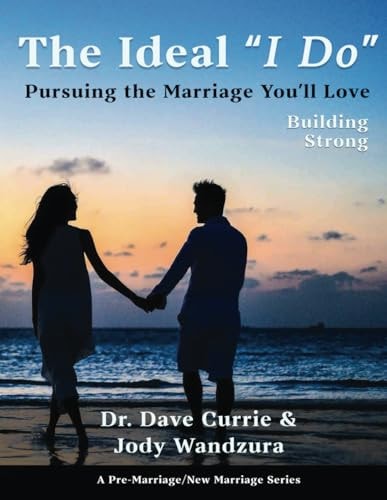 The Ideal "I Do" - Building Strong Pursuing the Marriage You'll Love