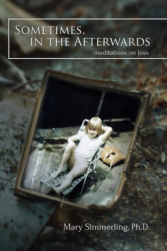 Sometimes, in the Afterwards Meditations on Loss