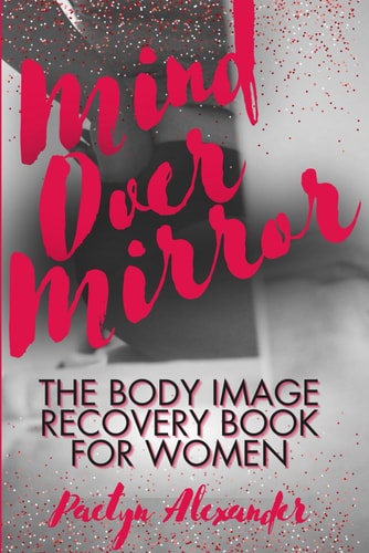 Mind Over Mirror The Body Image Recovery Book for Women