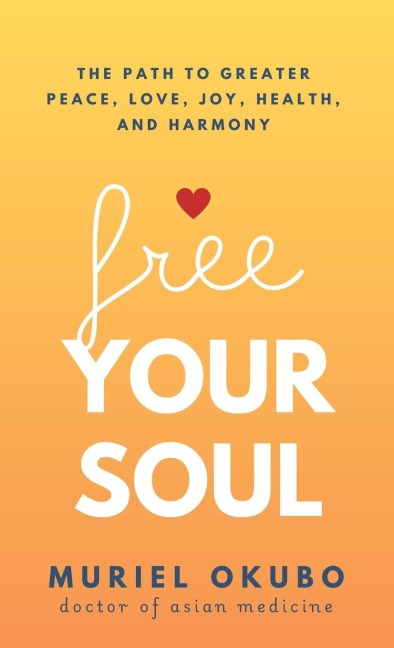Free Your Soul: The Path to Greater Peace, Love, Joy, Health, and Harmony