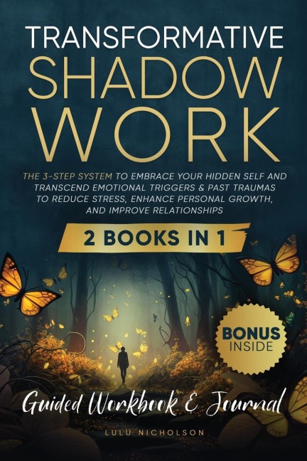 Transformative Shadow Work: Guide, Workbook & Journal-The 3-Step System to Embrace Your Hidden Self and Transcend Emotional Triggers & Past Traumas to Reduce Stress, Enhance Personal Growth & Improve Relationships