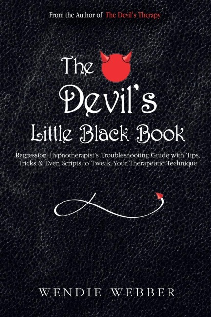 The Devils Little Black Book: Regression Hypnotherapists Troubleshooting Guide with Tips, Tricks & Even Scripts to Tweak Your Therapeutic Technique
