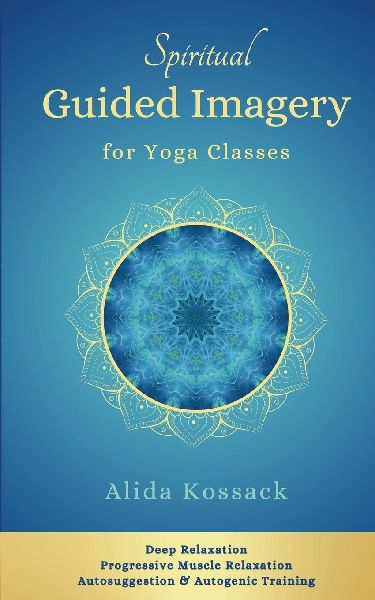 Spiritual Guided Imagery for Yoga Classes: Deep Relaxation, Progressive Muscle Relaxation, Autosuggestion & Autogenic Training